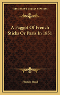 A Faggot of French Sticks or Paris in 1851