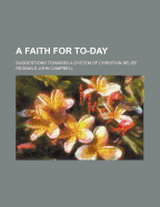 A Faith for To-Day: Suggestions Towards a System of Christian Belief