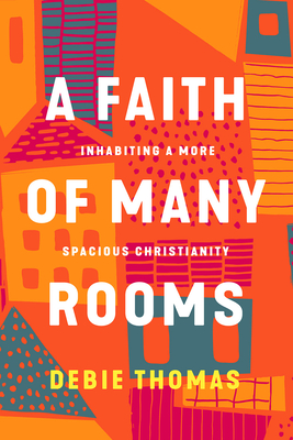 A Faith of Many Rooms: Inhabiting a More Spacious Christianity - Thomas, Debie