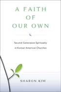 A Faith of Our Own: Second-Generation Spirituality in Korean American Churches