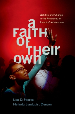 A Faith of Their Own: Stability and Change in the Religiosity of America's Adolescents - Pearce, Lisa, and Lundquist Denton, Melinda
