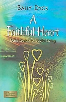 A Faithful Heart: Daily Guide for Joyful Living - Dyck, Sally