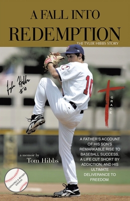 A Fall Into Redemption: A Father's Account of His Son's Remarkable Rise to Baseball Success, A Life Cut Short by Addiction, and His Ultimate Deliverance to Freedom. - Hibbs, Tom