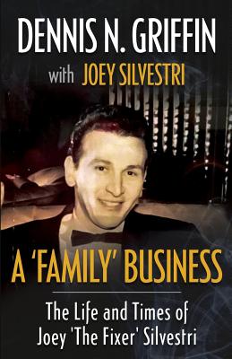 A 'Family' Business: The Life And Times Of Joey 'The Fixer' Silvestri - Griffin, Dennis N