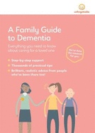 A Family Guide to Dementia: Everything You Need to Know About Caring for a Loved One