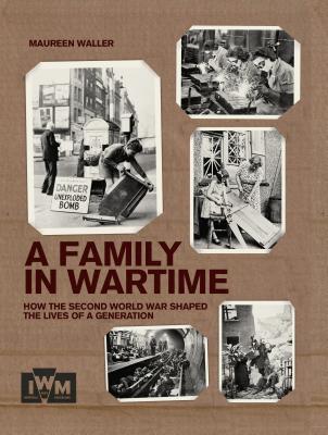 A Family in Wartime: How the second world war shaped the lives of a generation - Waller, Maureen