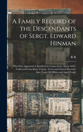 A Family Record of the Descendants of Sergt. Edward Hinman: Who First Appeared at Stratford in Connecticut, About 1650: Collected From State, Colony, Town and Church Records: Also, From old Bibles and Aged People