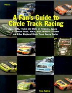 A Fan's Guide to Circle Track Racing: Facts, Tracks and Stats on NASCAR, Busch, Craftsman Truck, ARCA, ASA, World of Outlaws and Other Regional Racing Series