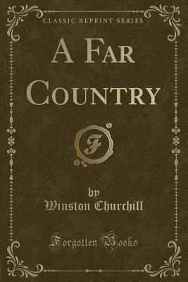 A Far Country (Classic Reprint) - Churchill, Winston, Sir