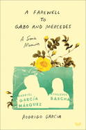 A Farewell to Gabo and Mercedes: A Son's Memoir of Gabriel Garca Mrquez and Mercedes Barcha