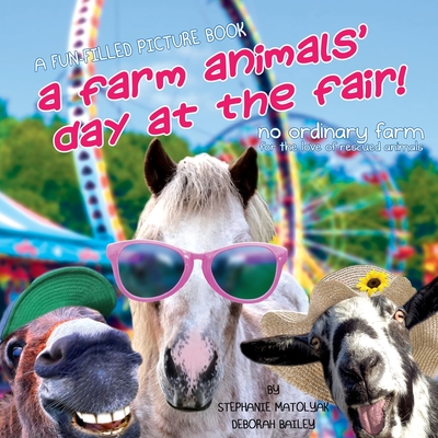 A Farm Animals' Day At The Fair: No Ordinary Farm-For the love of resuced animals - Matolyak, Stephanie, and Bailey, Deborah