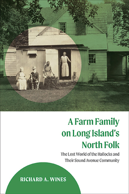 A Farm Family on Long Island's North Fork: The Lost World of the Hallocks and Their Sound Avenue Community - Wines, Richard A