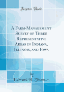 A Farm-Management Survey of Three Representative Areas in Indiana, Illinois, and Iowa (Classic Reprint)