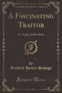 A Fascinating Traitor: An Anglo-Indian Story (Classic Reprint)