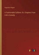 A Fashionable Sufferer; Or, Chapters From Life's Comedy