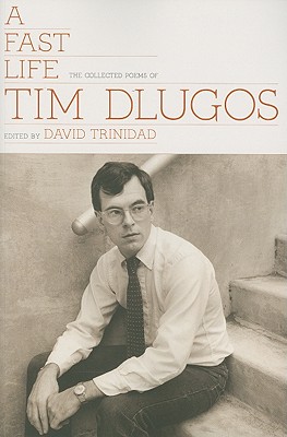 A Fast Life: The Collected Poems of Tim Dlugos - Dlugos, Tim, and Trinidad, David (Editor)