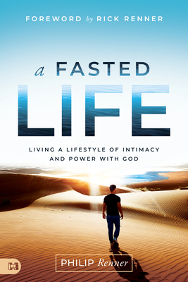 A Fasted Life: Living a Lifestyle of Intimacy and Power with God - Renner, Philip, and Renner, Rick (Foreword by)