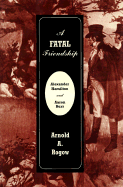 A Fatal Friendship: Alexander Hamilton and Aaron Burr - Rogow, Arnold A