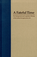 A Fateful Time: Legislation and Background of the Indian Reorganization ACT