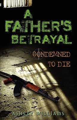 A Father's Betrayal: Condemned to Die - Williams, Ashley