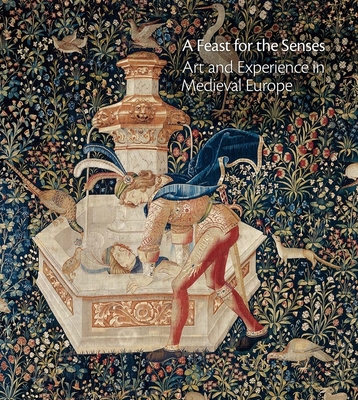 A Feast for the Senses: Art and Experience in Medieval Europe - Bagnoli, Martina (Editor), and Brilliant, Virginia (Contributions by), and Casagrande, Carla (Contributions by)