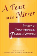 A Feast in the Mirror: Stories by Contemporary Iranian Women