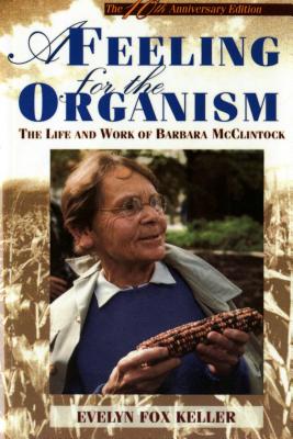 A Feeling for the Organism, 10th Aniversary Edition: The Life and Work of Barbara McClintock - Keller, Evelyn Fox