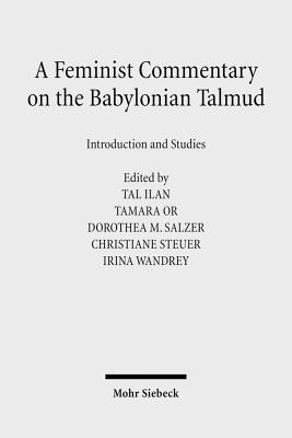 A Feminist Commentary on the Babylonian Talmud: Introduction and Studies - Ilan, Tal (Editor), and Or, Tamara (Editor), and Salzer, Dorothea M (Editor)