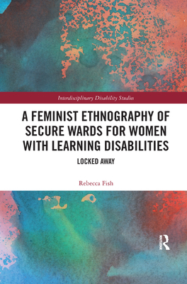 A Feminist Ethnography of Secure Wards for Women with Learning Disabilities: Locked Away - Fish, Rebecca