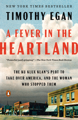 A Fever in the Heartland: The Ku Klux Klan's Plot to Take Over America, and the Woman Who Stopped Them - Egan, Timothy