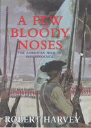 A Few Bloody Noses: The American War of Independence - Harvey, Robert