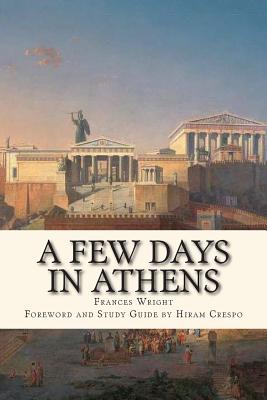 A Few Days in Athens: The Friends of Epicurus Edition - Crespo, Hiram (Introduction by), and Wright, Frances