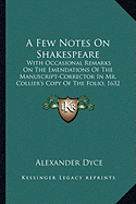 A Few Notes On Shakespeare: With Occasional Remarks On The Emendations Of The Manuscript-Corrector In Mr. Collier's Copy Of The Folio, 1632 (1853) - Dyce, Alexander