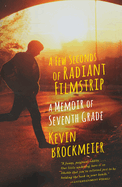 A Few Seconds of Radiant Filmstrip: A Few Seconds of Radiant Filmstrip: A Memoir of Seventh Grade