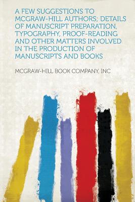 A Few Suggestions to McGraw-Hill Authors; Details of Manuscript Preparation, Typography, Proof-Reading and Other Matters Involved in the Production - Inc, McGraw-Hill Book Company