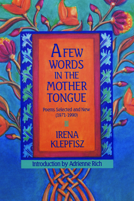 A Few Words in the Mother Tongue: Poems Selected and New (1971-1990) - Klepfisz, Irena, and Rich, Adrienne (Introduction by)