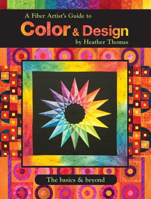 A Fiber Artist's Guide to Color & Design - Thomas, Heather, PhD, Otr/L