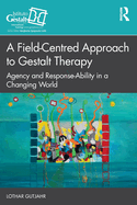A Field-Centred Approach to Gestalt Therapy: Agency and Response-Ability in a Changing World