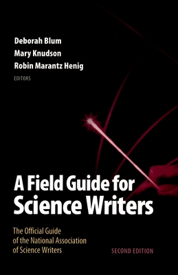A Field Guide for Science Writers: The Official Guide of the National Association of Science Writers - Blum, Deborah (Editor), and Knudson, Mary (Editor), and Henig, Robin Marantz (Editor)