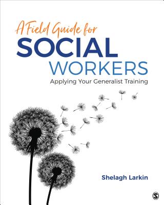 A Field Guide for Social Workers: Applying Your Generalist Training - Larkin, Shelagh J