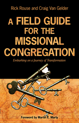 A Field Guide for the Missional Congregation: Embarking on a Journey of Transformation - Rouse, Rick, and Van Gelder, Craig, and Marty, Martin E (Foreword by)