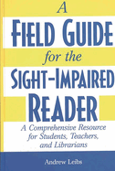 A Field Guide for the Sight-Impaired Reader: A Comprehensive Resource for Students, Teachers, and Librarians