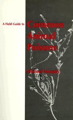 A Field Guide to Common Animal Poisons - Murphy, Michael, Frcp
