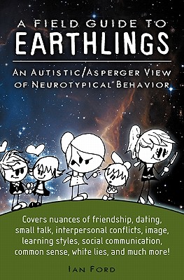 A Field Guide to Earthlings: An autistic/Asperger view of neurotypical behavior - Ford, Ian