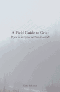 A Field Guide to Grief: If You've Lost Your Partner to Suicide