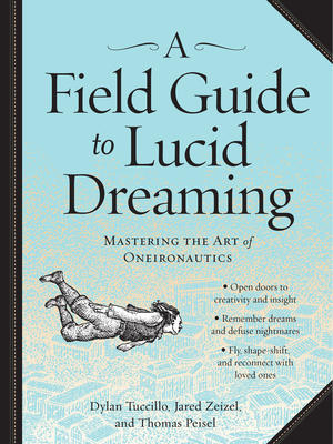 A Field Guide to Lucid Dreaming: Mastering the Art of Oneironautics - Tuccillo, Dylan, and Zeizel, Jared, and Peisel, Thomas