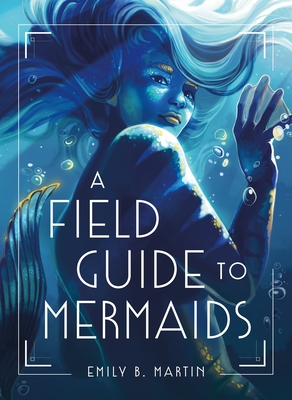 A Field Guide to Mermaids - Martin, Emily B