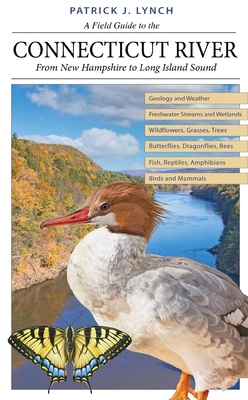 A Field Guide to the Connecticut River: From New Hampshire to Long Island Sound - Lynch, Patrick J