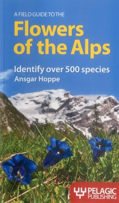 A Field Guide to the Flowers of the Alps - Hoppe, Ansgar, and Walters, Martin (Translated by)