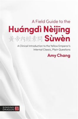A Field Guide to the Hungd Nijing Swn: A Clinical Introduction to the Yellow Emperor's Internal Classic, Plain Questions - Chang, Amy